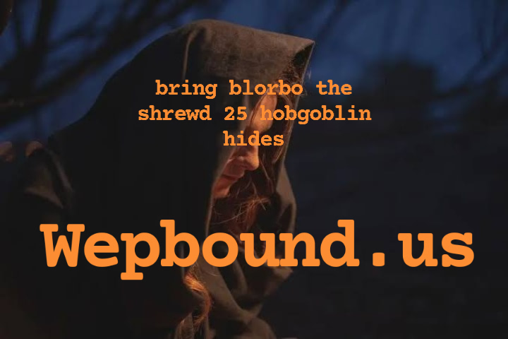 bring blorbo the shrewd 25 hobgoblin hides