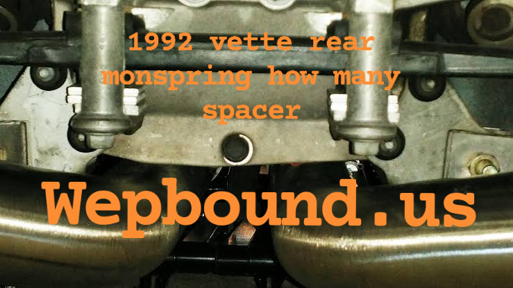 1992 vette rear monspring how many spacer